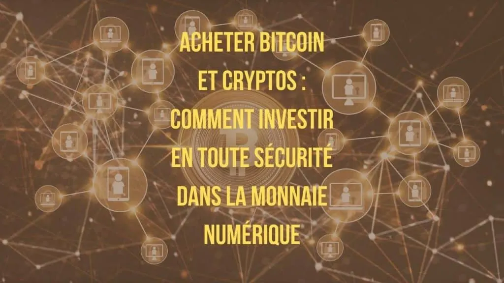 Acheter Bitcoin et Cryptos Comment investir en toute sécurité dans la monnaie numérique